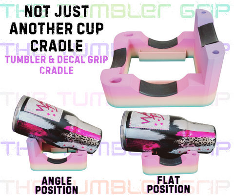 Not Just Another Cup Cradle - TUMBLER & DECAL GRIP CRADLE
